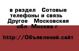  в раздел : Сотовые телефоны и связь » Другое . Московская обл.,Москва г.